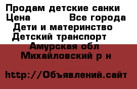 Продам детские санки › Цена ­ 2 000 - Все города Дети и материнство » Детский транспорт   . Амурская обл.,Михайловский р-н